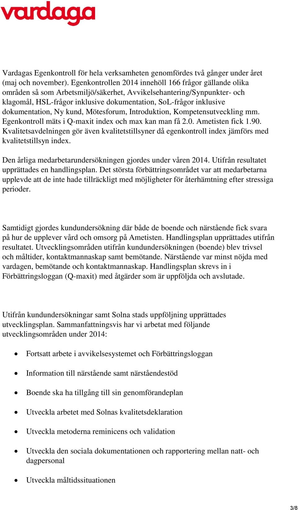 dokumentation, Ny kund, Mötesforum, Introduktion, Kompetensutveckling mm. Egenkontroll mäts i Q-maxit index och max kan man få 2.0. Ametisten fick 1.90.