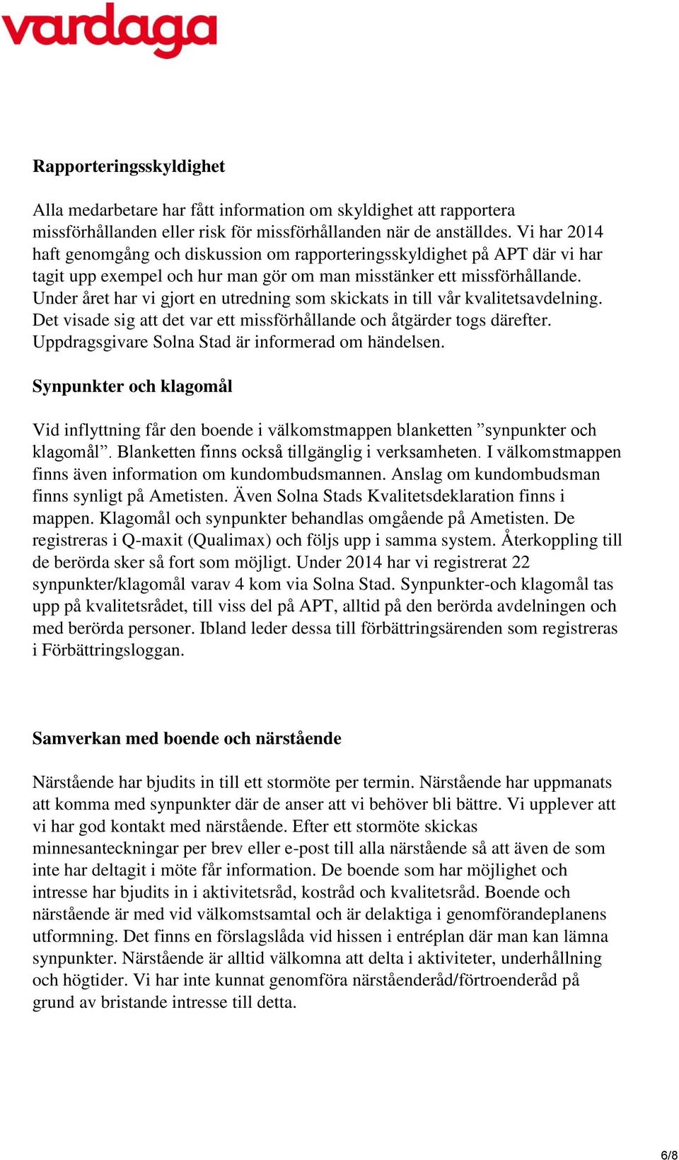 Under året har vi gjort en utredning som skickats in till vår kvalitetsavdelning. Det visade sig att det var ett missförhållande och åtgärder togs därefter.