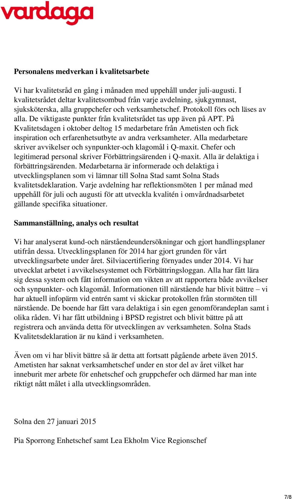 De viktigaste punkter från kvalitetsrådet tas upp även på APT. På Kvalitetsdagen i oktober deltog 15 medarbetare från Ametisten och fick inspiration och erfarenhetsutbyte av andra verksamheter.