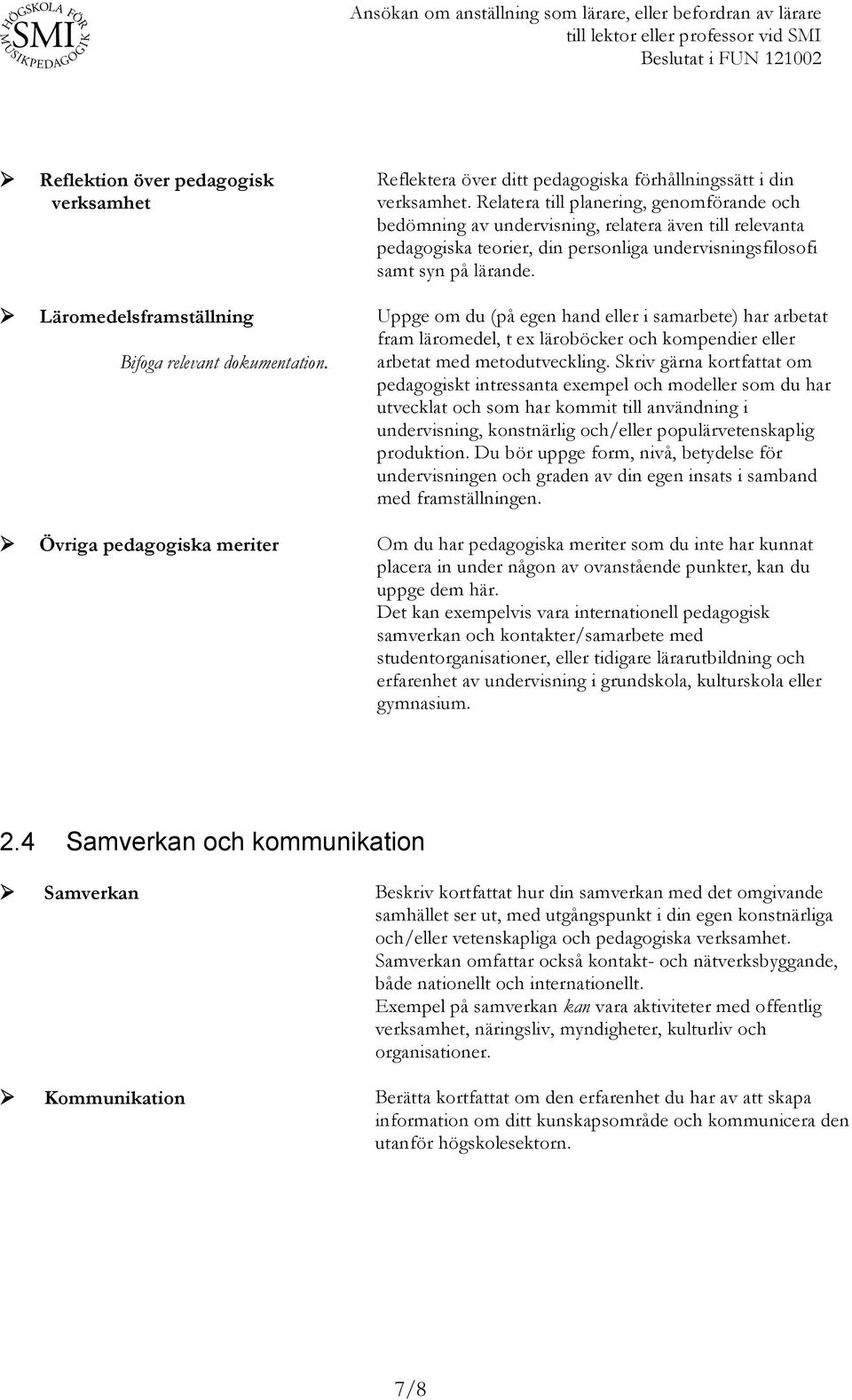 Uppge om du (på egen hand eller i samarbete) har arbetat fram läromedel, t ex läroböcker och kompendier eller arbetat med metodutveckling.