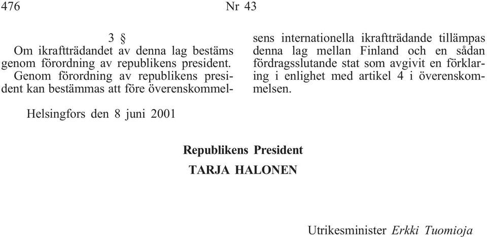 ikraftträdande tillämpas denna lag mellan Finland och en sådan fördragsslutande stat som avgivit en förklaring
