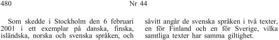 språken, och såvitt angår de svenska språken i två texter, en