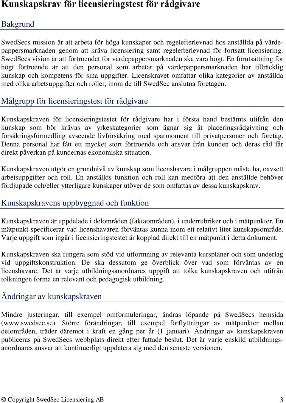 En förutsättning för högt förtroende är att den personal som arbetar på värdepappersmarknaden har tillräcklig kunskap och kompetens för sina uppgifter.