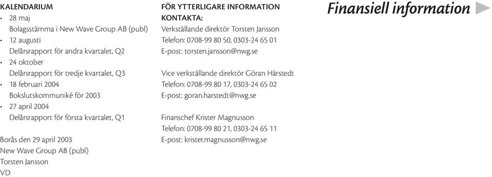 KONTAKTA: Verkställande direktör Torsten Jansson Telefon: 0708-99 80 50, 0303-24 65 01 E-post: torsten.jansson@nwg.