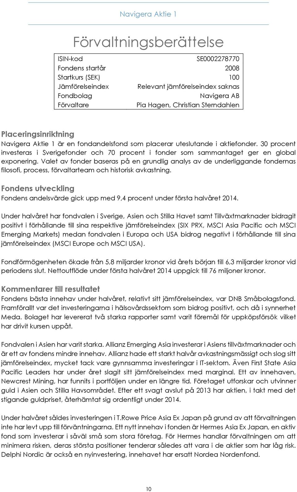30 procent investeras i Sverigefonder och 70 procent i fonder som sammantaget ger en global exponering.
