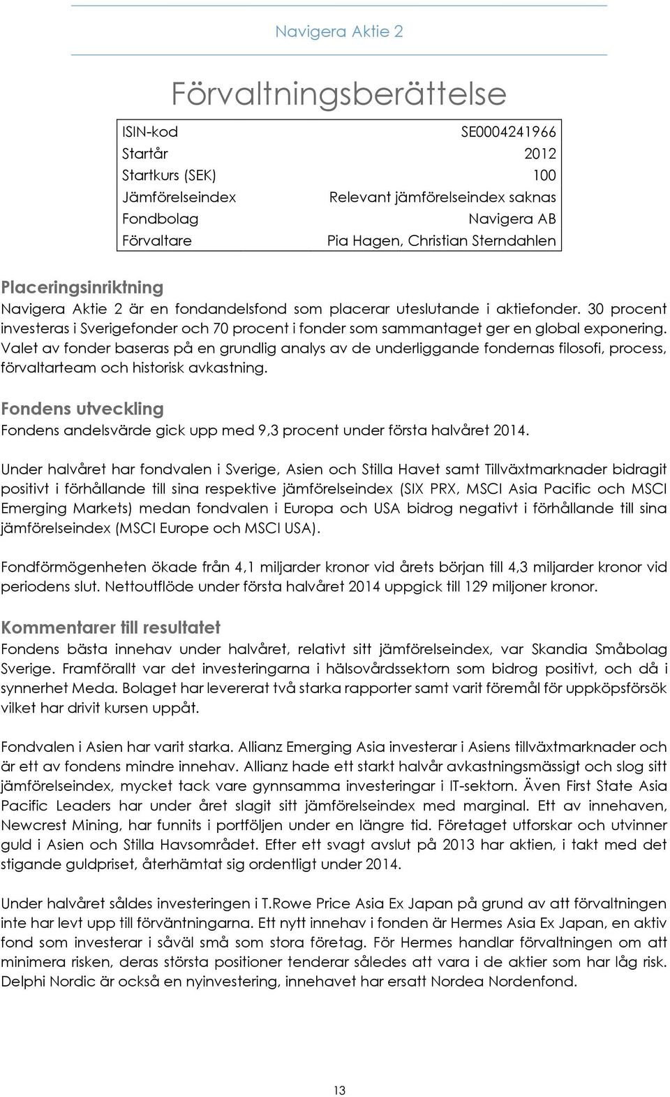 30 procent investeras i Sverigefonder och 70 procent i fonder som sammantaget ger en global exponering.