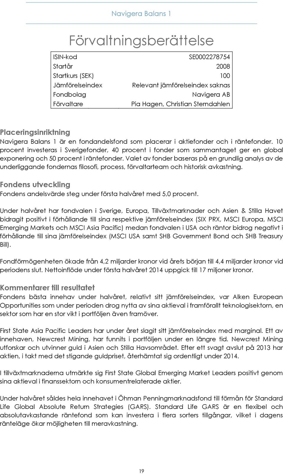10 procent investeras i Sverigefonder, 40 procent i fonder som sammantaget ger en global exponering och 50 procent i räntefonder.