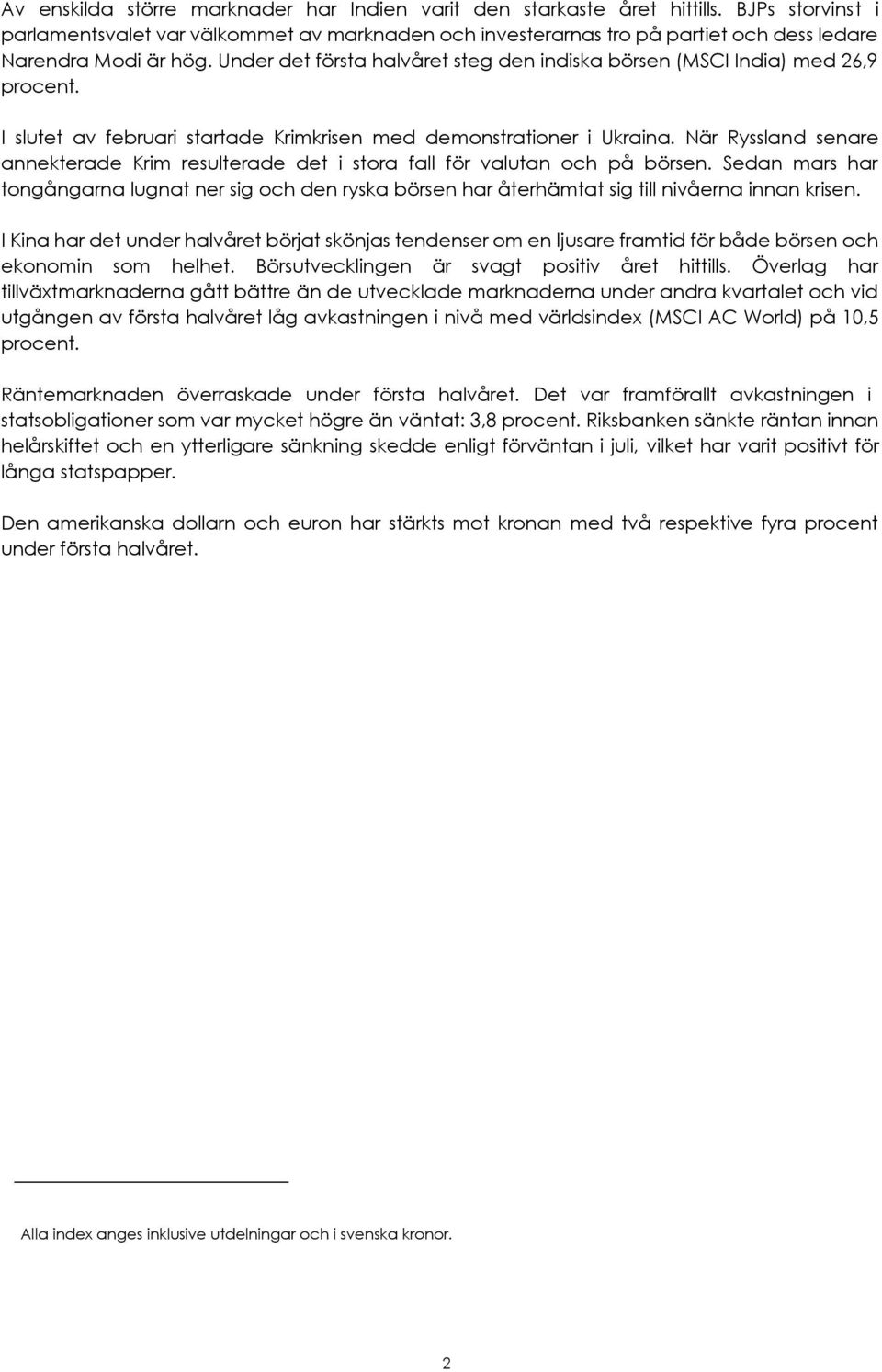 Under det första halvåret steg den indiska börsen (MSCI India) med 26,9 procent. I slutet av februari startade Krimkrisen med demonstrationer i Ukraina.