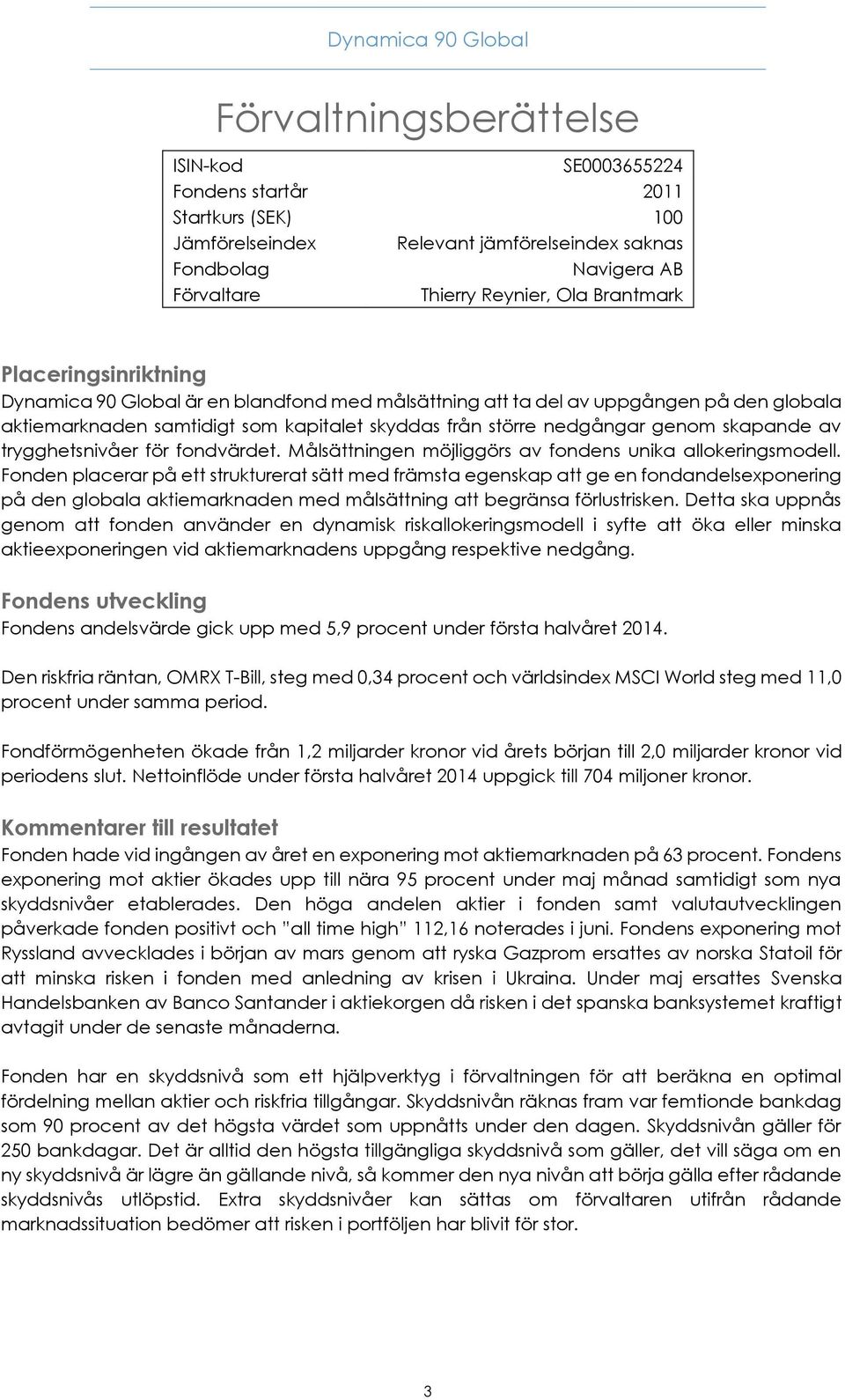 nedgångar genom skapande av trygghetsnivåer för fondvärdet. Målsättningen möjliggörs av fondens unika allokeringsmodell.