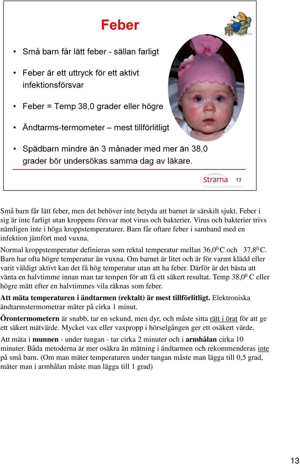 Normal kroppstemperatur definieras som rektal temperatur mellan 36,0 0 C och 37,8 0 C. Barn har ofta högre temperatur än vuxna.