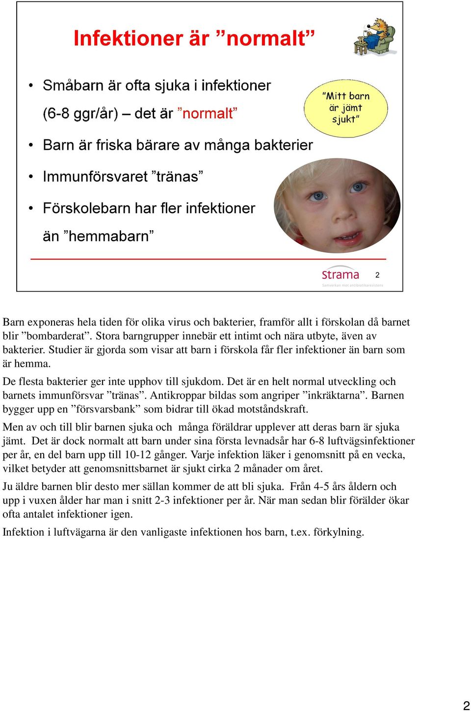 Det är en helt normal utveckling och barnets immunförsvar tränas. Antikroppar bildas som angriper inkräktarna. Barnen bygger upp en försvarsbank som bidrar till ökad motståndskraft.