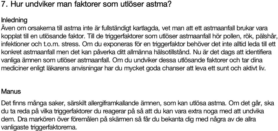 Om du exponeras för en triggerfaktor behöver det inte alltid leda till ett konkret astmaanfall men det kan påverka ditt allmänna hälsotillstånd.