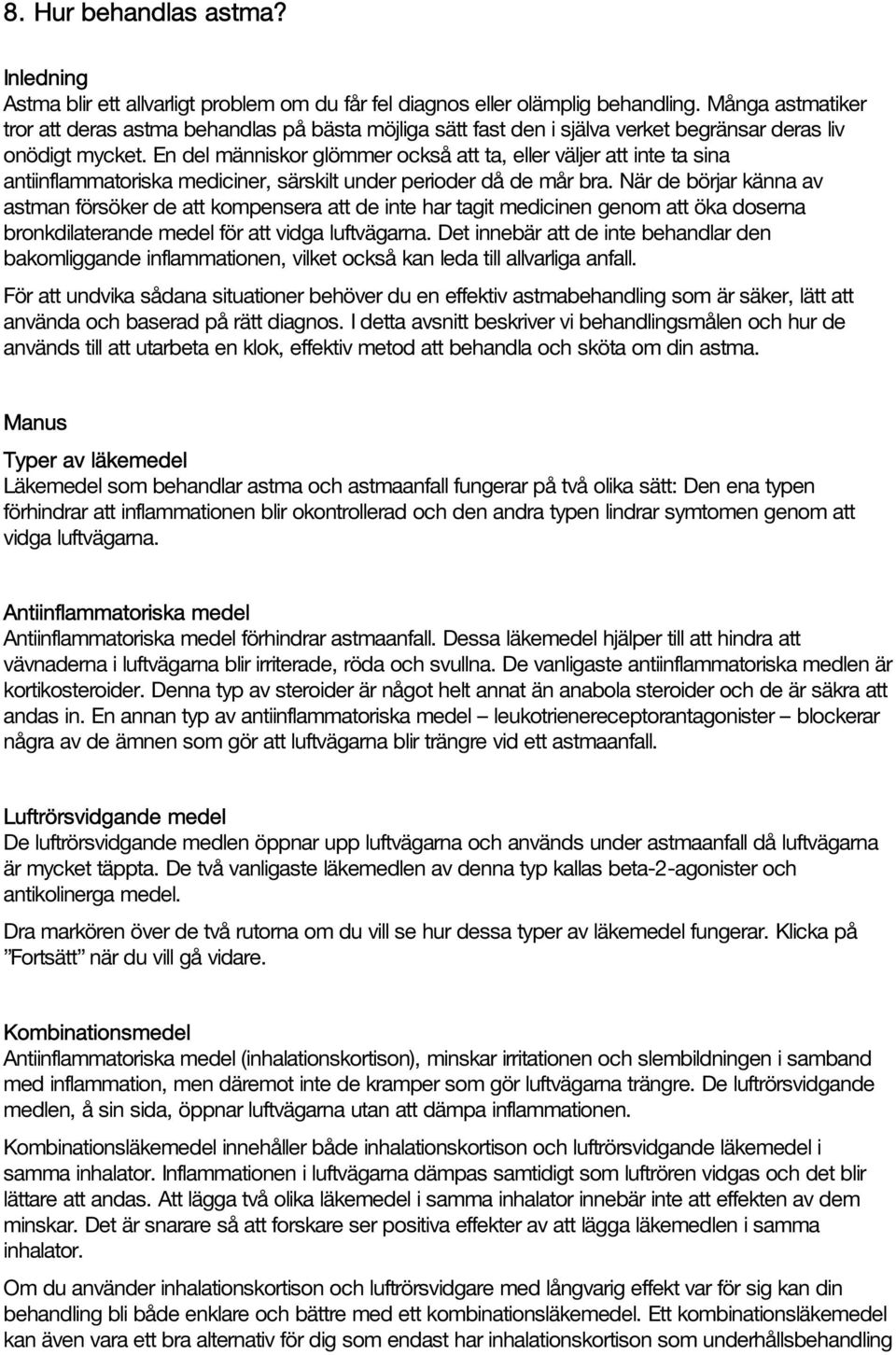 En del människor glömmer också att ta, eller väljer att inte ta sina antiinflammatoriska mediciner, särskilt under perioder då de mår bra.