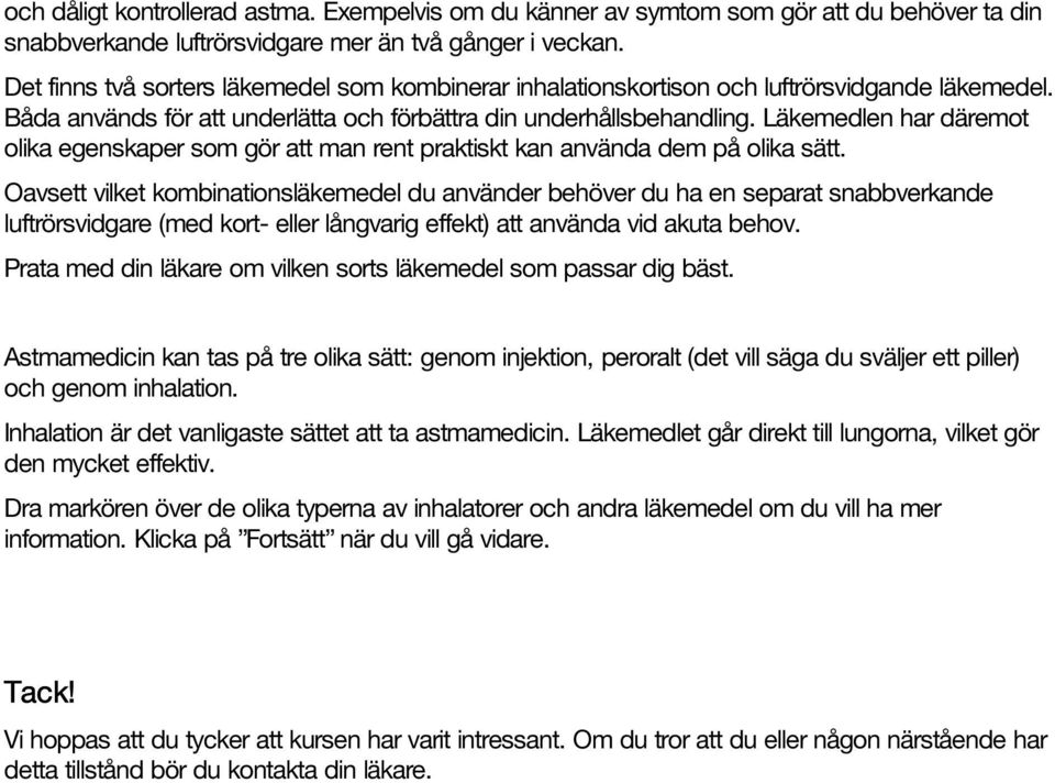 Läkemedlen har däremot olika egenskaper som gör att man rent praktiskt kan använda dem på olika sätt.