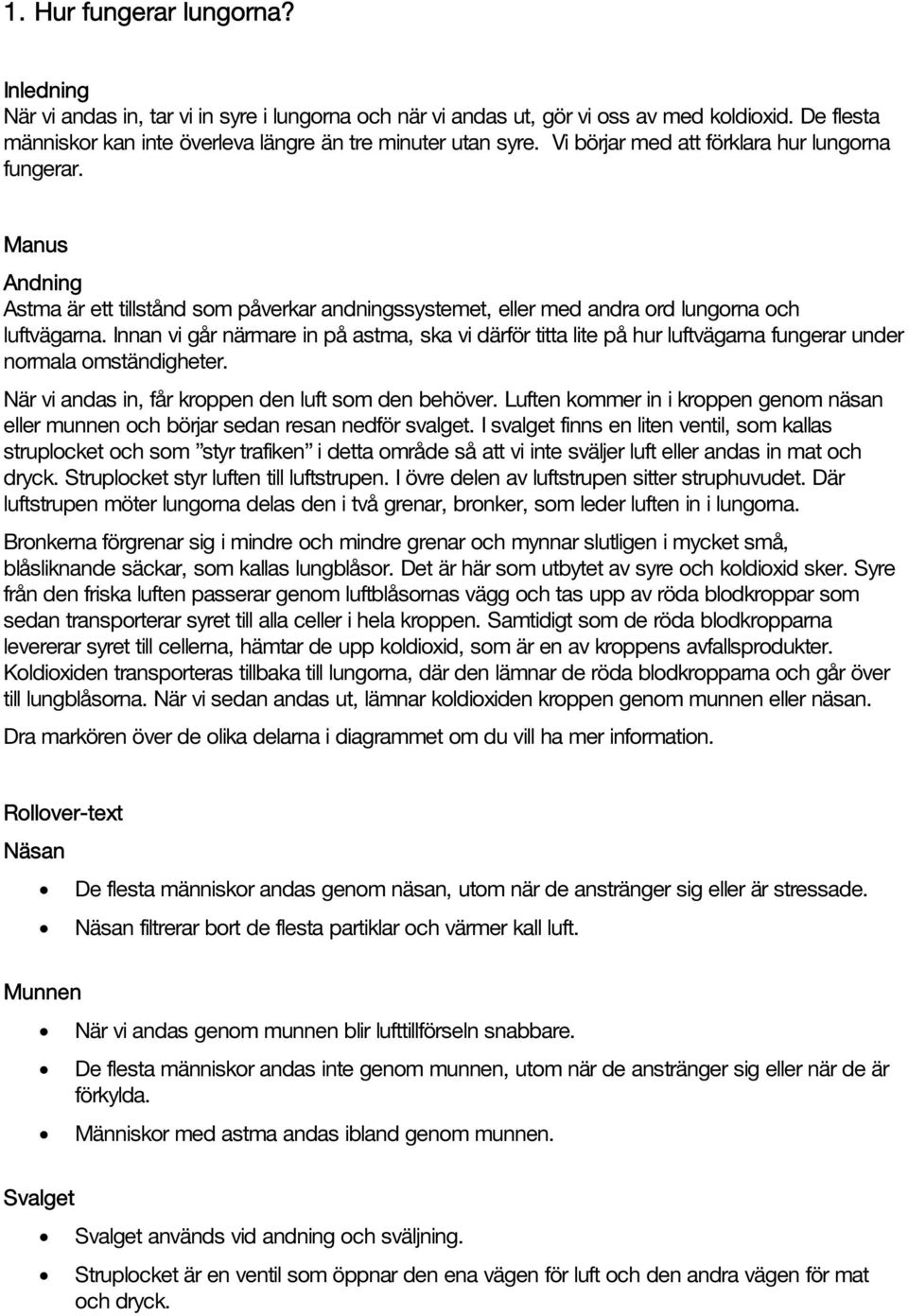 Innan vi går närmare in på astma, ska vi därför titta lite på hur luftvägarna fungerar under normala omständigheter. När vi andas in, får kroppen den luft som den behöver.