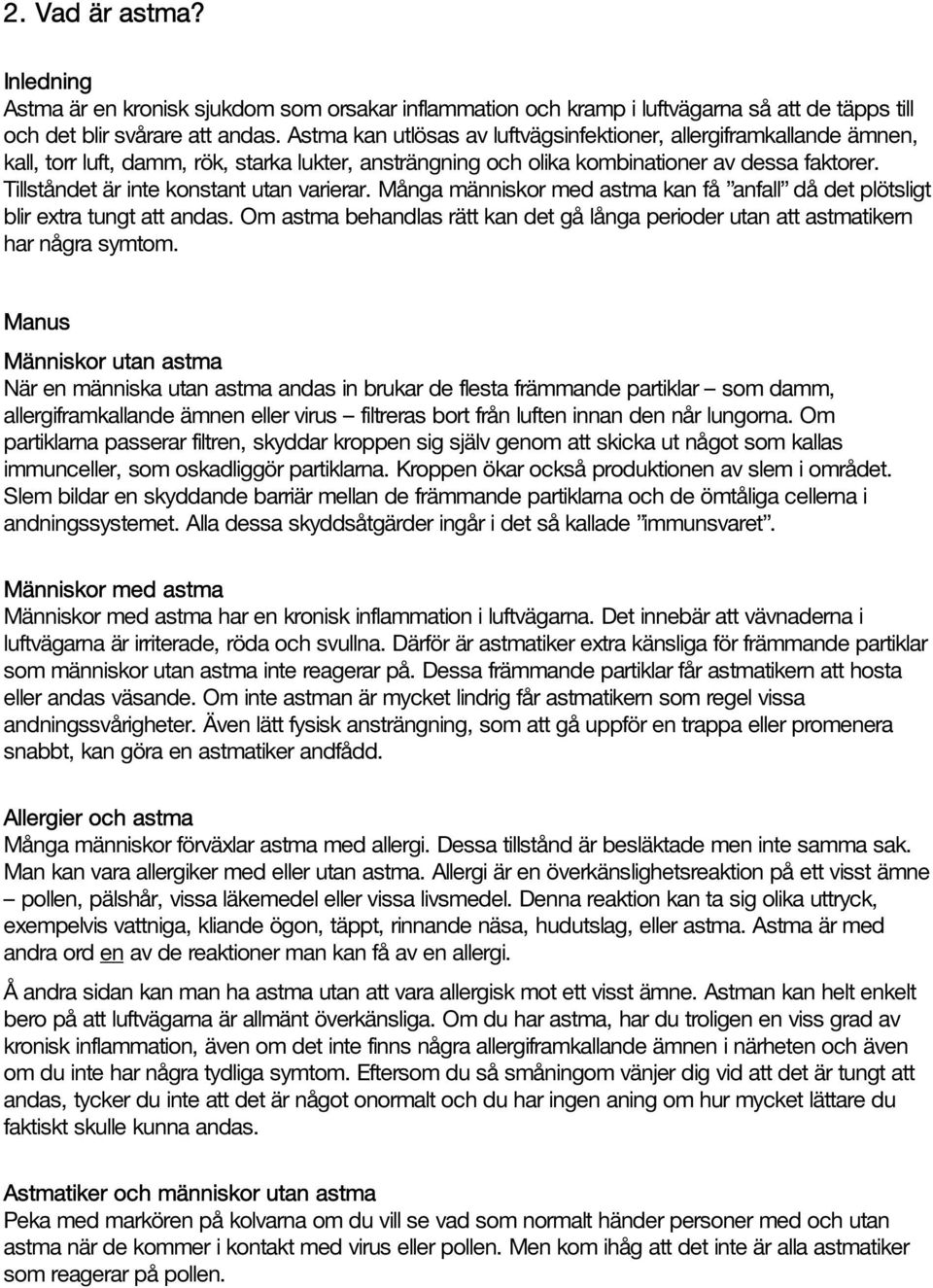 Tillståndet är inte konstant utan varierar. Många människor med astma kan få anfall då det plötsligt blir extra tungt att andas.