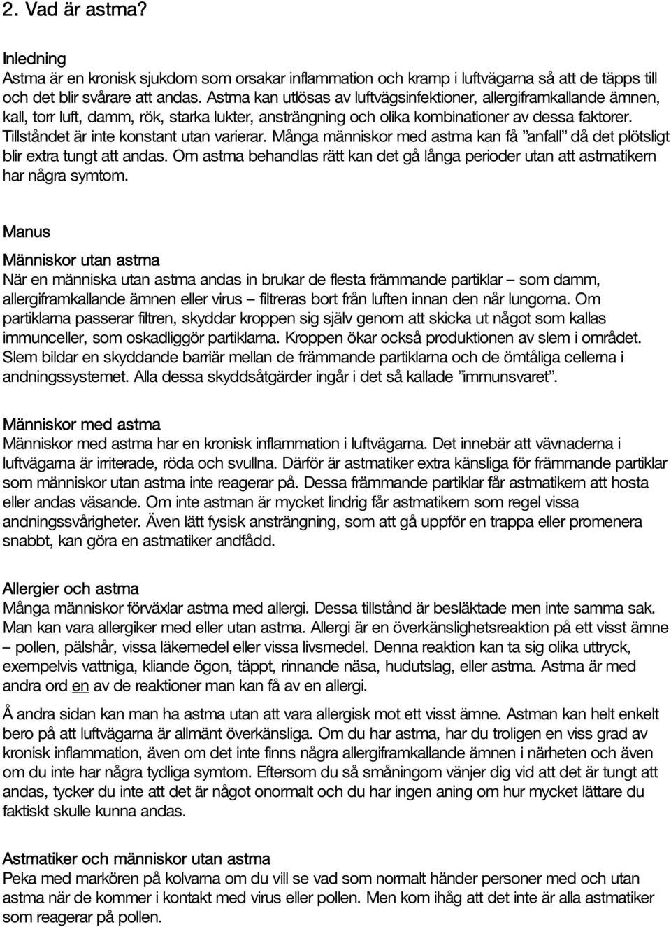 Tillståndet är inte konstant utan varierar. Många människor med astma kan få anfall då det plötsligt blir extra tungt att andas.