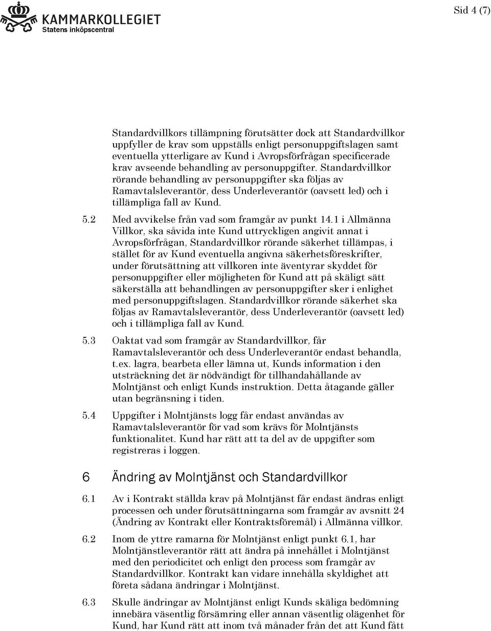 Standardvillkor rörande behandling av personuppgifter ska följas av Ramavtalsleverantör, dess Underleverantör (oavsett led) och i tillämpliga fall av Kund. 5.