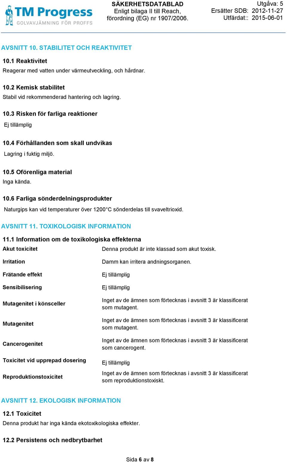 AVSNITT 11. TOXIKOLOGISK INFORMATION 11.1 Information om de toxikologiska effekterna Akut toxicitet Denna produkt är inte klassad som akut toxisk.