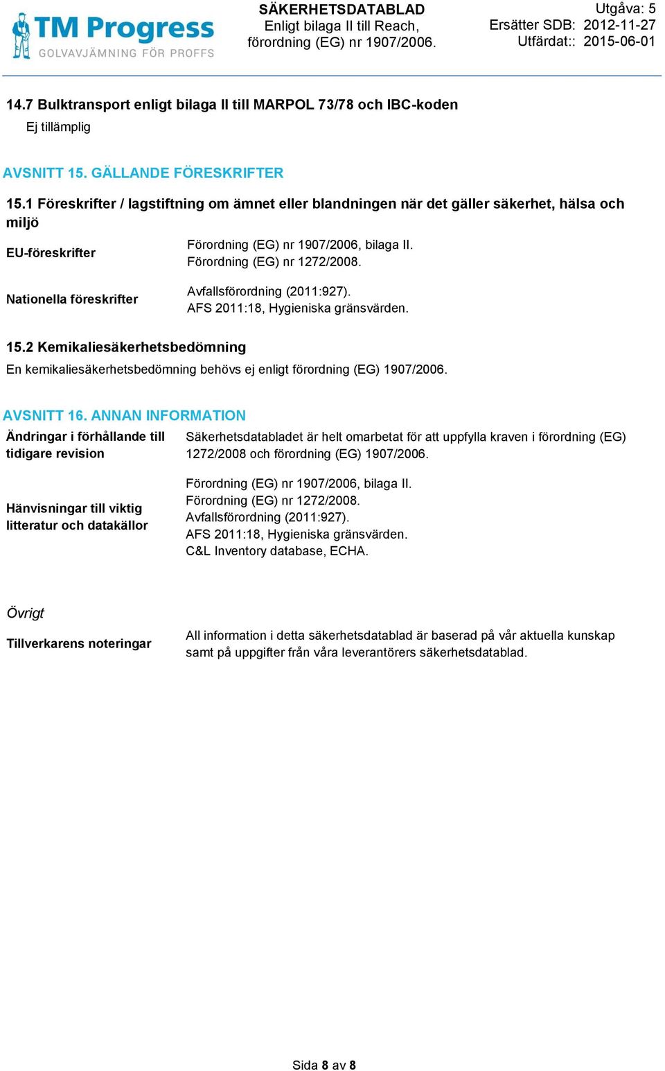 Nationella föreskrifter Avfallsförordning (2011:927). AFS 2011:18, Hygieniska gränsvärden. 15.2 Kemikaliesäkerhetsbedömning En kemikaliesäkerhetsbedömning behövs ej enligt förordning (EG) 1907/2006.