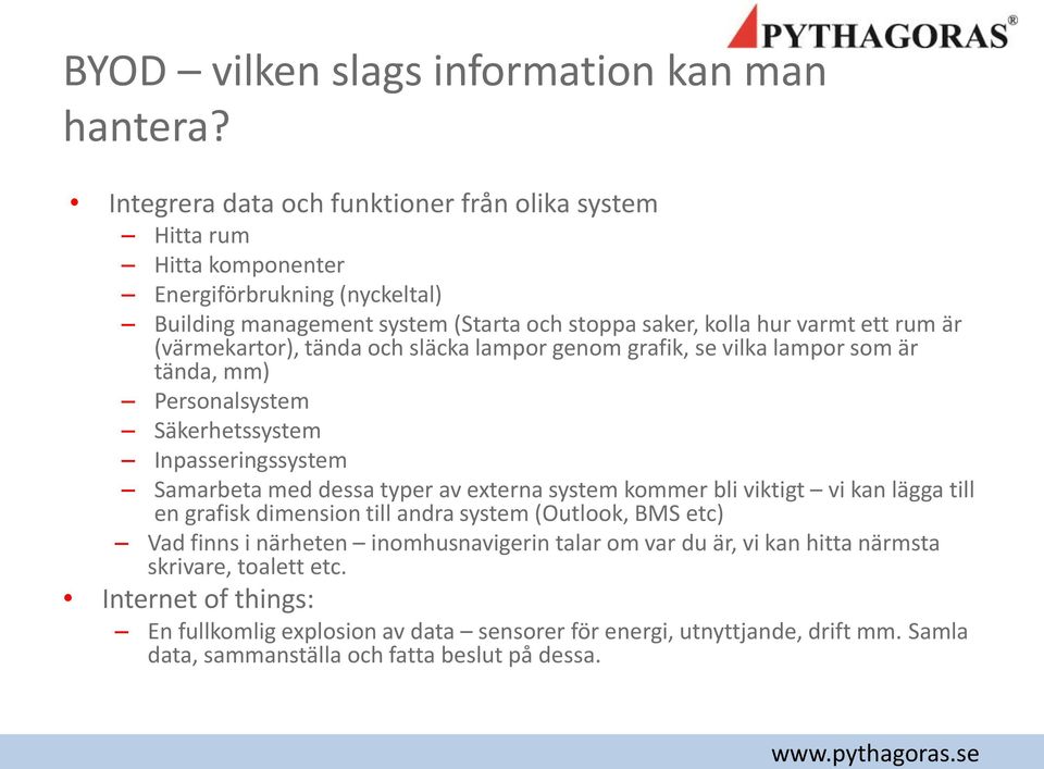 (värmekartor), tända och släcka lampor genom grafik, se vilka lampor som är tända, mm) Personalsystem Säkerhetssystem Inpasseringssystem Samarbeta med dessa typer av externa system kommer