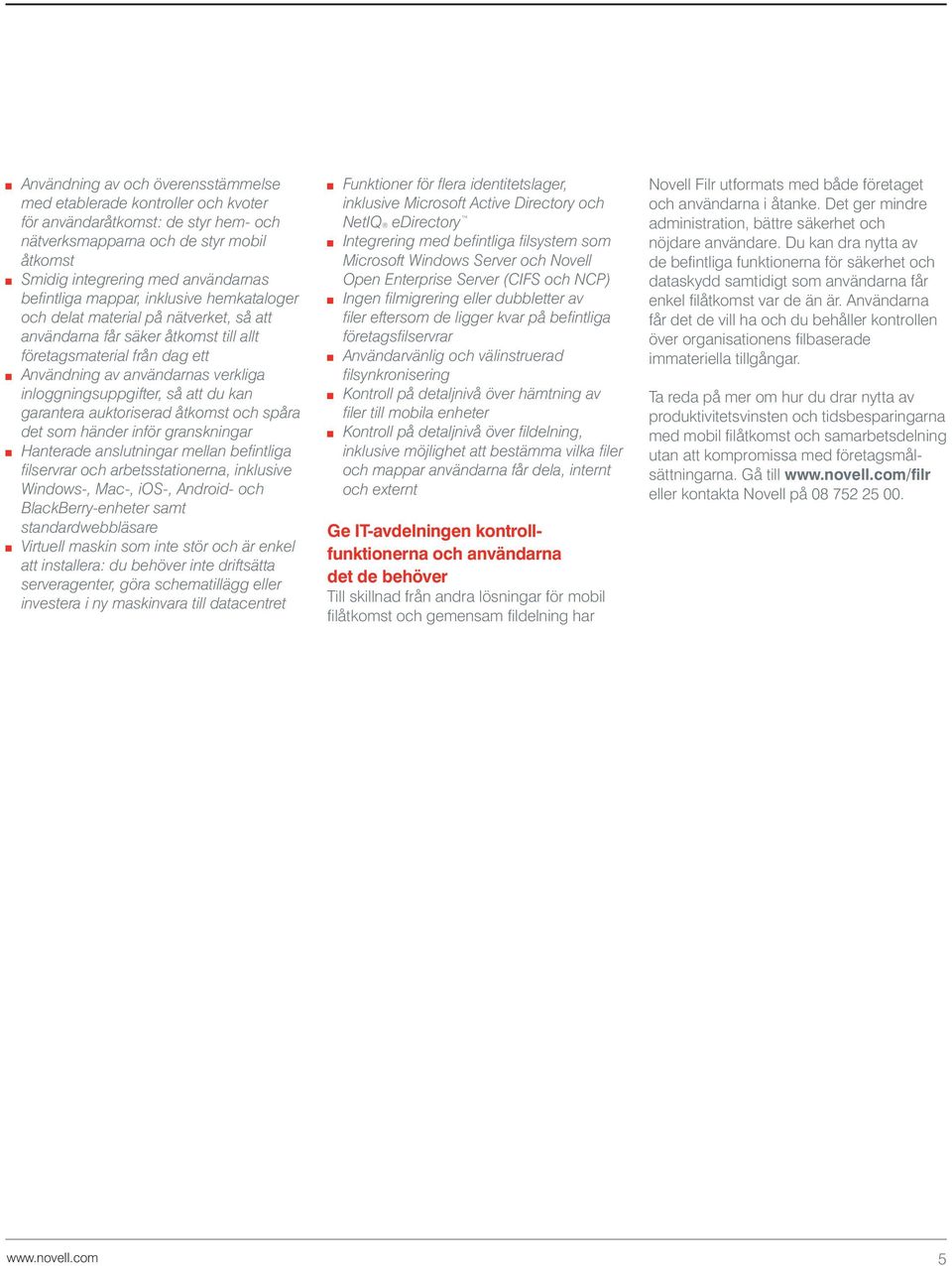 att du kan garantera auktoriserad åtkomst och spåra det som händer inför granskningar Hanterade anslutningar mellan befintliga filservrar och arbetsstationerna, inklusive Windows-, Mac-, ios-,