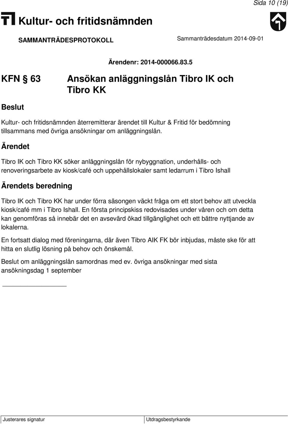 Tibro IK och Tibro KK söker anläggningslån för nybyggnation, underhålls- och renoveringsarbete av kiosk/café och uppehållslokaler samt ledarrum i Tibro Ishall s beredning Tibro IK och Tibro KK har