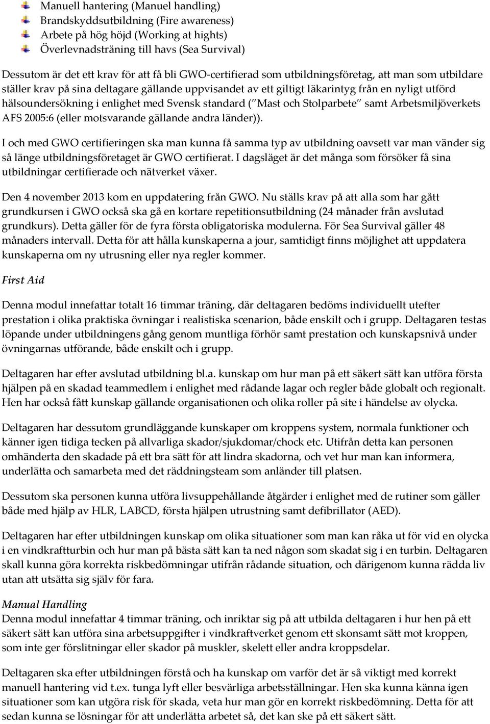Svensk standard ( Mast och Stolparbete samt Arbetsmiljöverkets AFS 2005:6 (eller motsvarande gällande andra länder)).