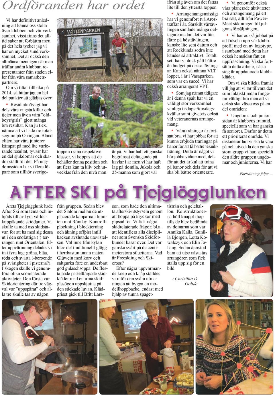 Efter uppvärmning delades vi in i fyra lag: gröna, blåa, röda och svarta (-beroende på svårigheter i pisterna?). I skogen skulle vi genomföra olika snörelaterade aktiviteter.