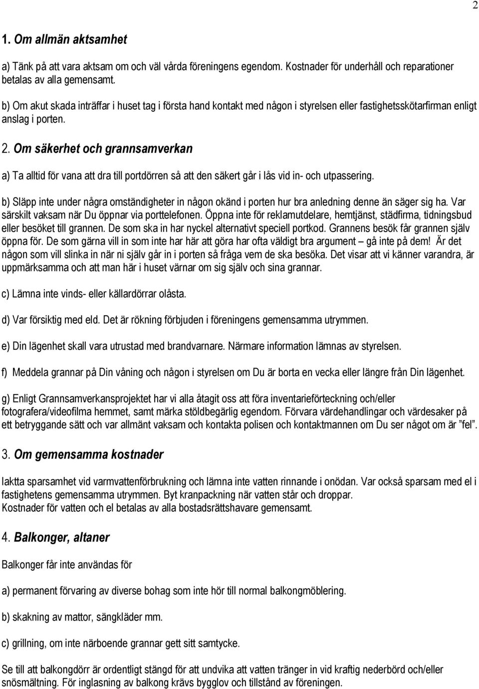 Om säkerhet och grannsamverkan a) Ta alltid för vana att dra till portdörren så att den säkert går i lås vid in- och utpassering.