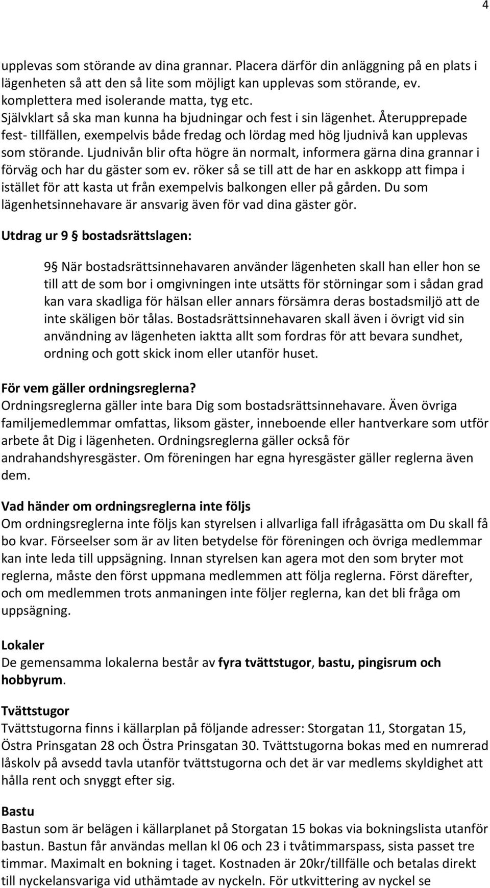 Ljudnivån blir ofta högre än normalt, informera gärna dina grannar i förväg och har du gäster som ev.