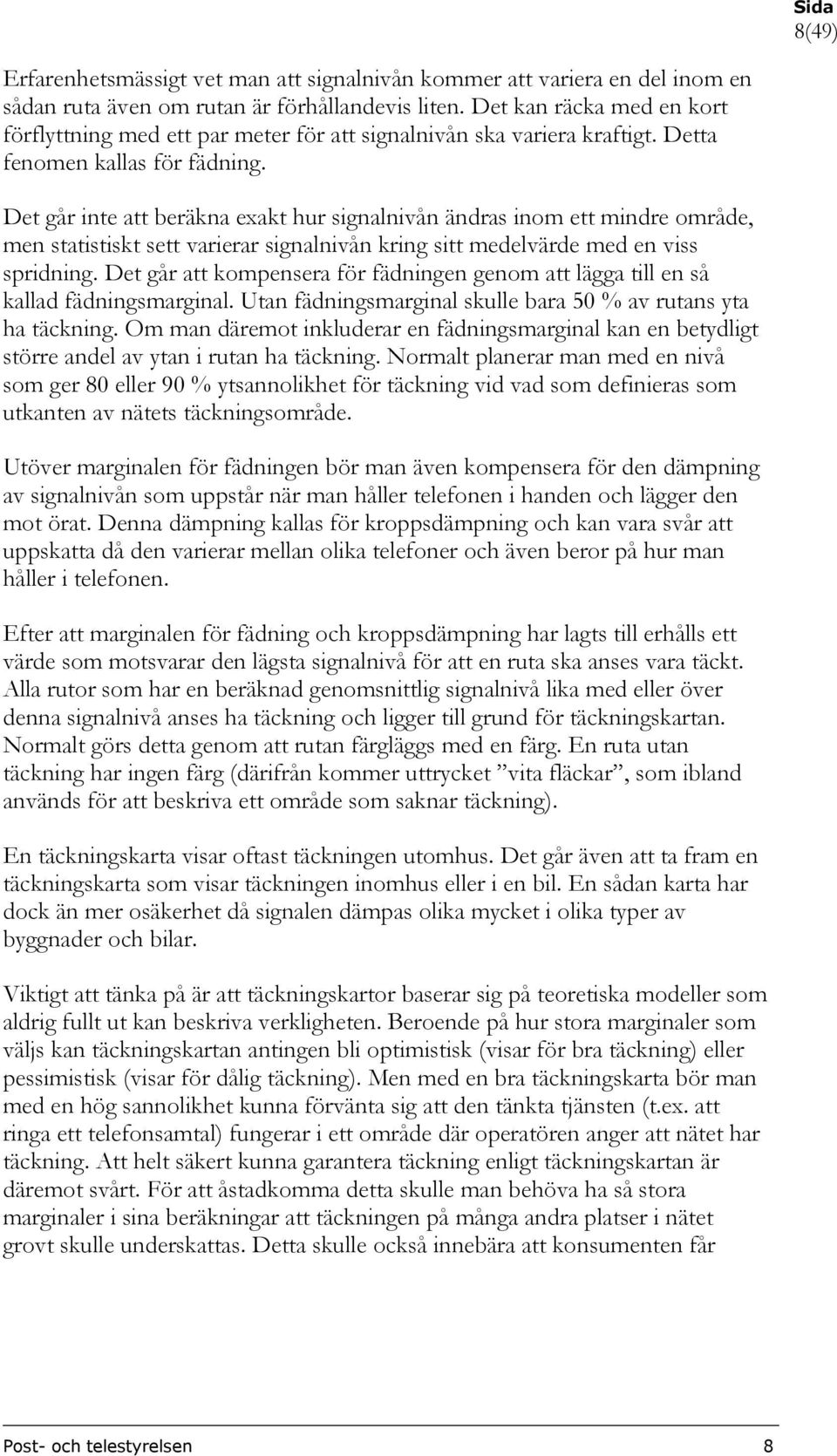 Det går inte att beräkna exakt hur signalnivån ändras inom ett mindre område, men statistiskt sett varierar signalnivån kring sitt medelvärde med en viss spridning.