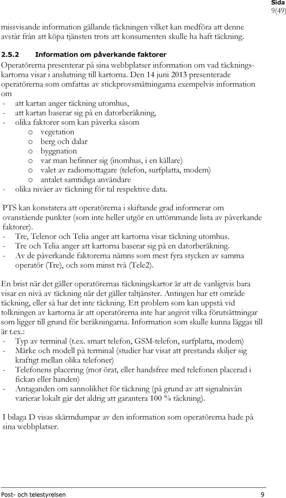 Den 14 juni 2013 presenterade operatörerna som omfattas av stickprovsmätningarna exempelvis information om - att kartan anger täckning utomhus, - att kartan baserar sig på en datorberäkning, - olika