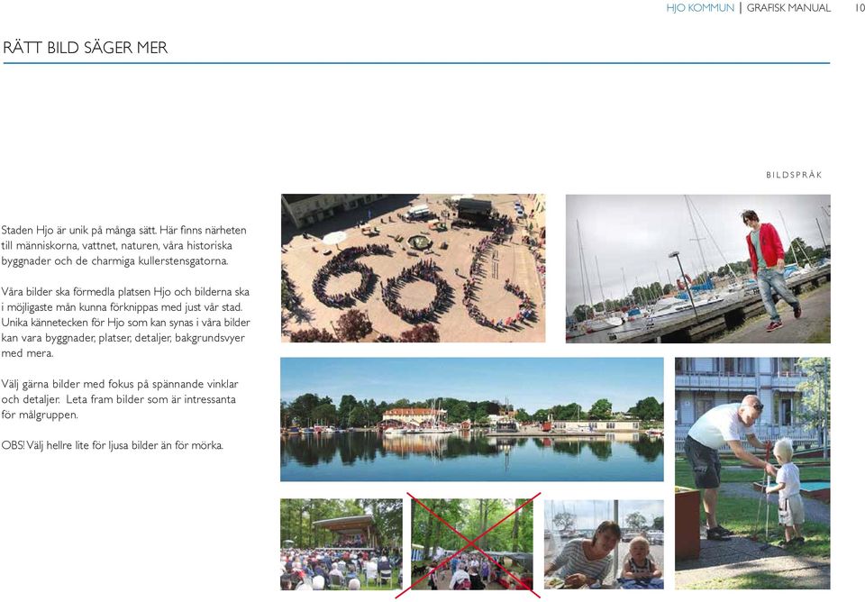 Våra bilder ska förmedla platsen Hjo och bilderna ska i möjligaste mån kunna förknippas med just vår stad.