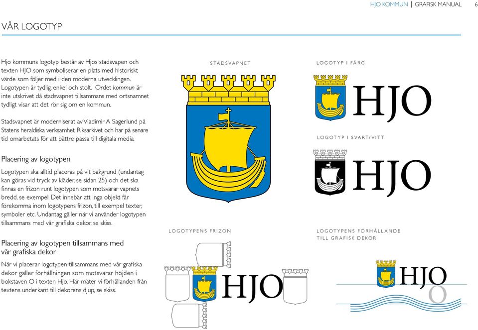 STADSVAPNET LOGOTYP I FÄRG Stadsvapnet är moderniserat av Vladimir A Sagerlund på Statens heraldiska verksamhet, Riksarkivet och har på senare tid omarbetats för att bättre passa till digitala media.