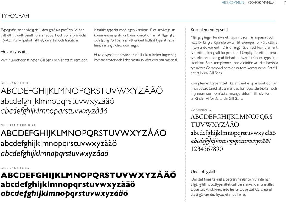 Huvudtypsnitt Vårt huvudtypsnitt heter Gill Sans och är ett stilrent och klassiskt typsnitt med egen karaktär. Det är viktigt att kommunens grafiska kommunikation är lättillgänglig och tydlig.
