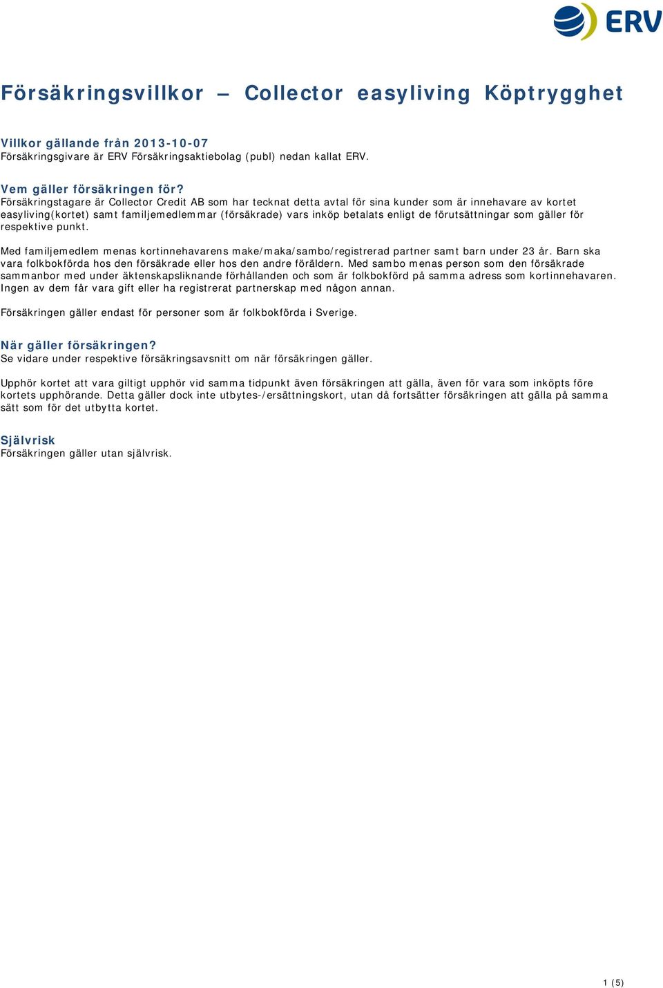 förutsättningar som gäller för respektive punkt. Med familjemedlem menas kortinnehavarens make/maka/sambo/registrerad partner samt barn under 23 år.