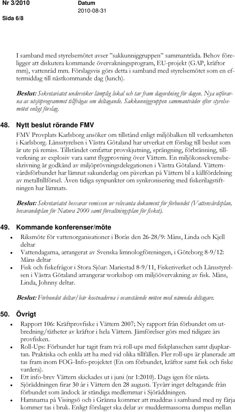 Nya utförarna av utsjöprogrammet tillfrågas om deltagande. Sakkunniggruppen sammanträder efter styrelsemötet enligt förslag. 48.