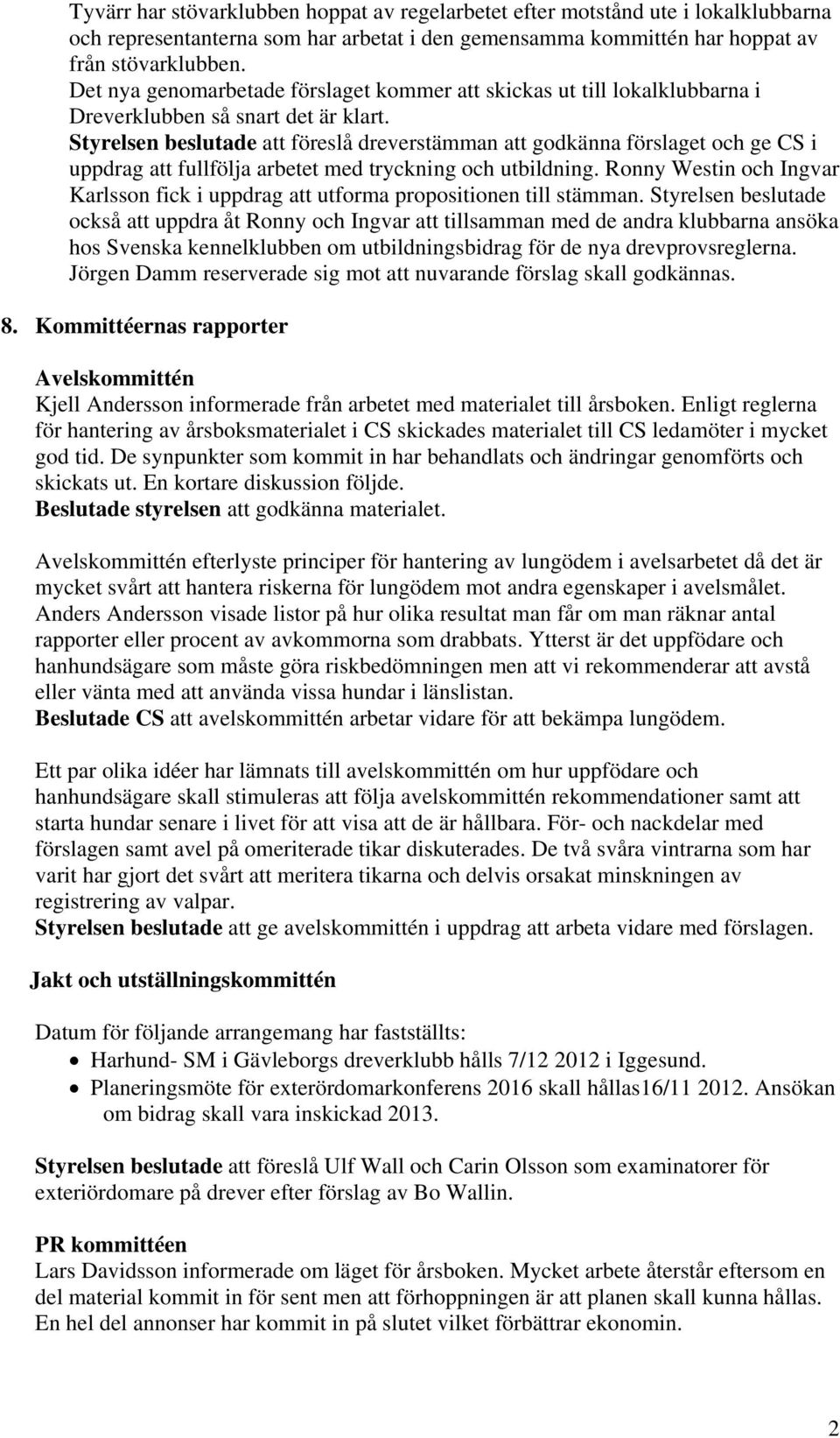 Styrelsen beslutade att föreslå dreverstämman att godkänna förslaget och ge CS i uppdrag att fullfölja arbetet med tryckning och utbildning.