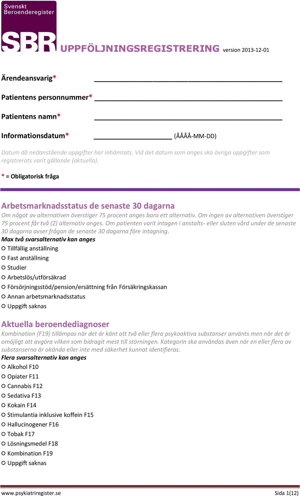 * = Obligatorisk fråga Arbetsmarknadsstatus de senaste 30 dagarna Om något av alternativen överstiger 75 procent anges bara ett alternativ.