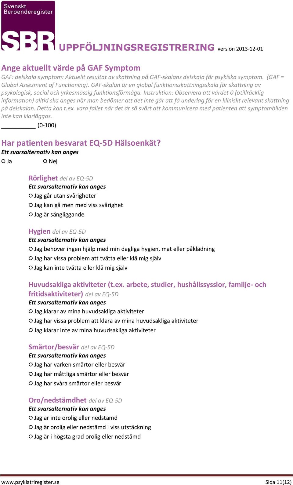 Instruktion: Observera att värdet 0 (otillräcklig information) alltid ska anges när man bedömer att det inte går att få underlag för en kliniskt relevant skattning på delskalan. Detta kan t.ex.