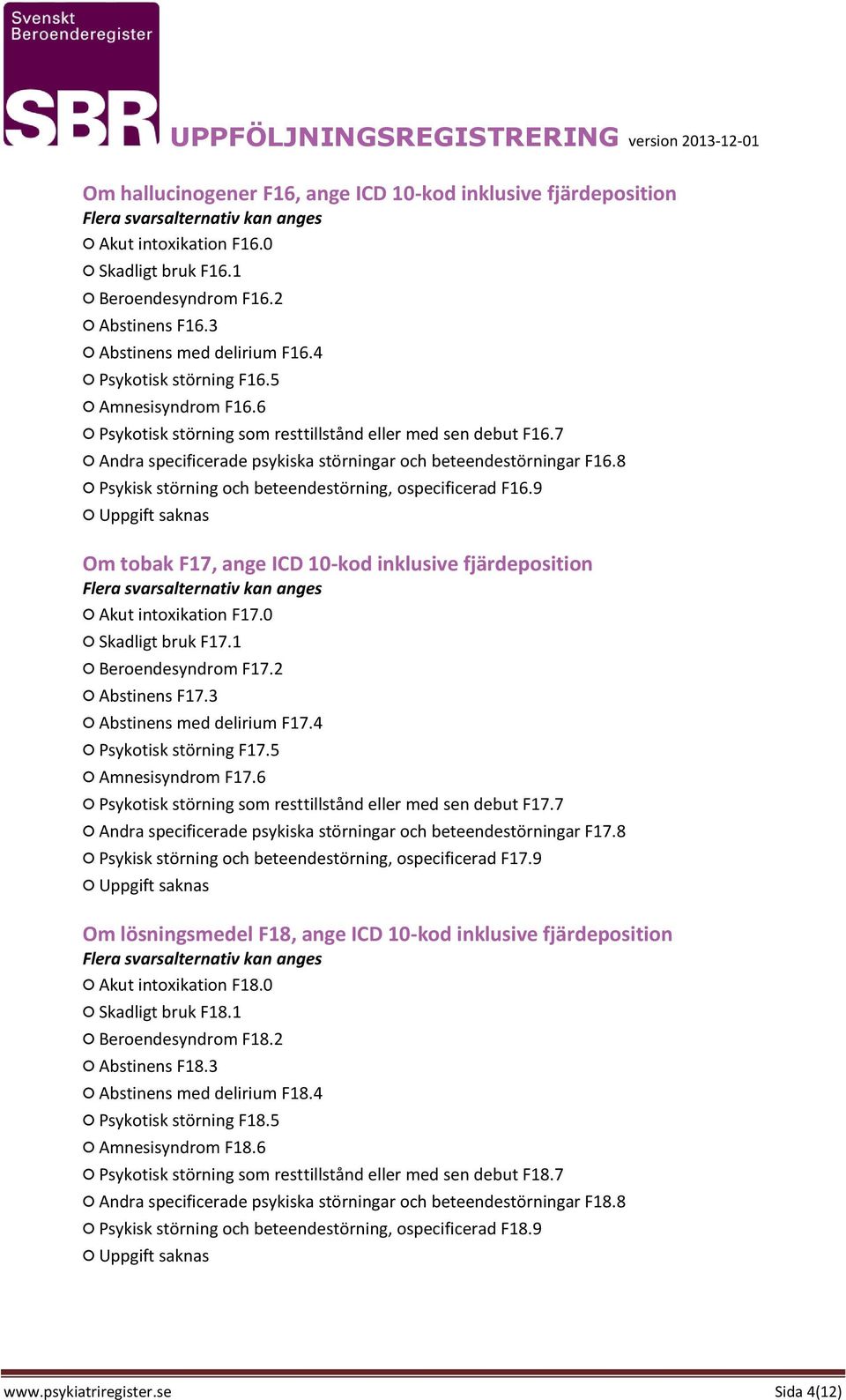 8 Psykisk störning och beteendestörning, ospecificerad F16.9 Om tobak F17, ange ICD 10-kod inklusive fjärdeposition Akut intoxikation F17.0 Skadligt bruk F17.1 Beroendesyndrom F17.2 Abstinens F17.