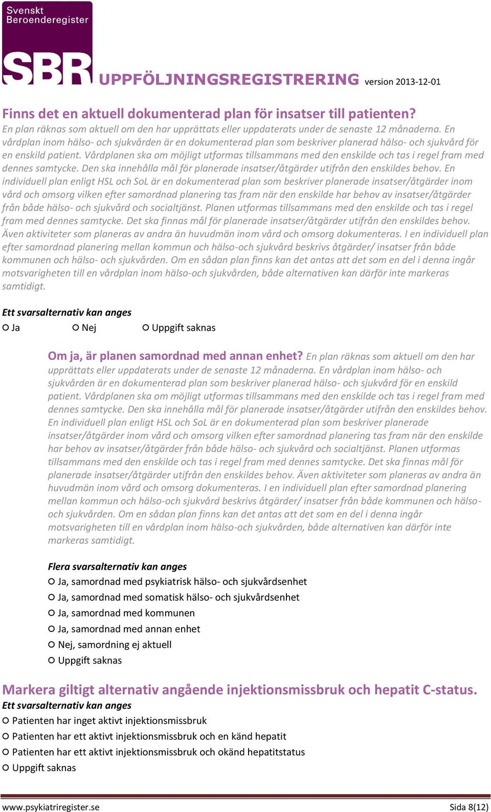 Vårdplanen ska om möjligt utformas tillsammans med den enskilde och tas i regel fram med dennes samtycke. Den ska innehålla mål för planerade insatser/åtgärder utifrån den enskildes behov.