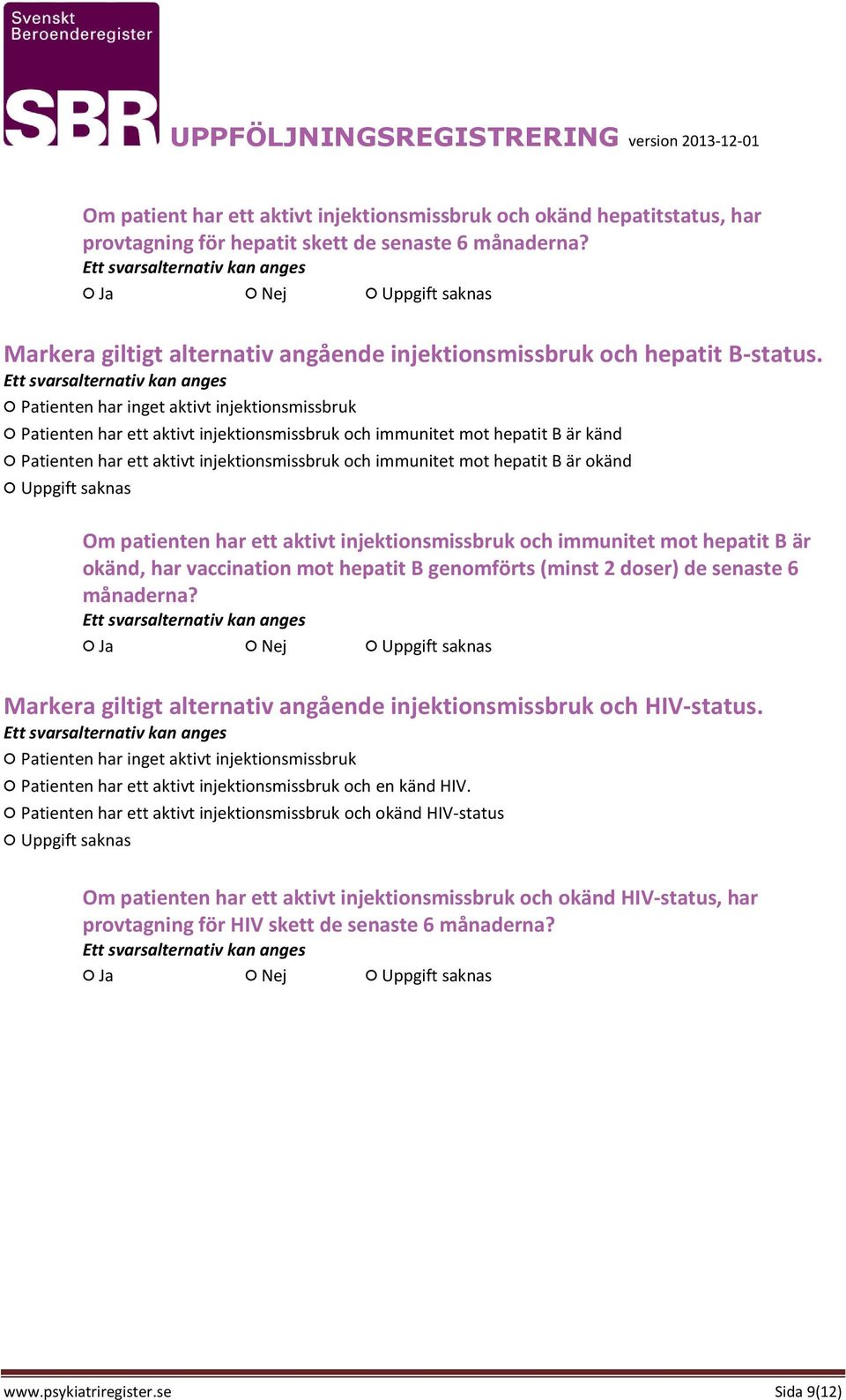 Patienten har inget aktivt injektionsmissbruk Patienten har ett aktivt injektionsmissbruk och immunitet mot hepatit B är känd Patienten har ett aktivt injektionsmissbruk och immunitet mot hepatit B