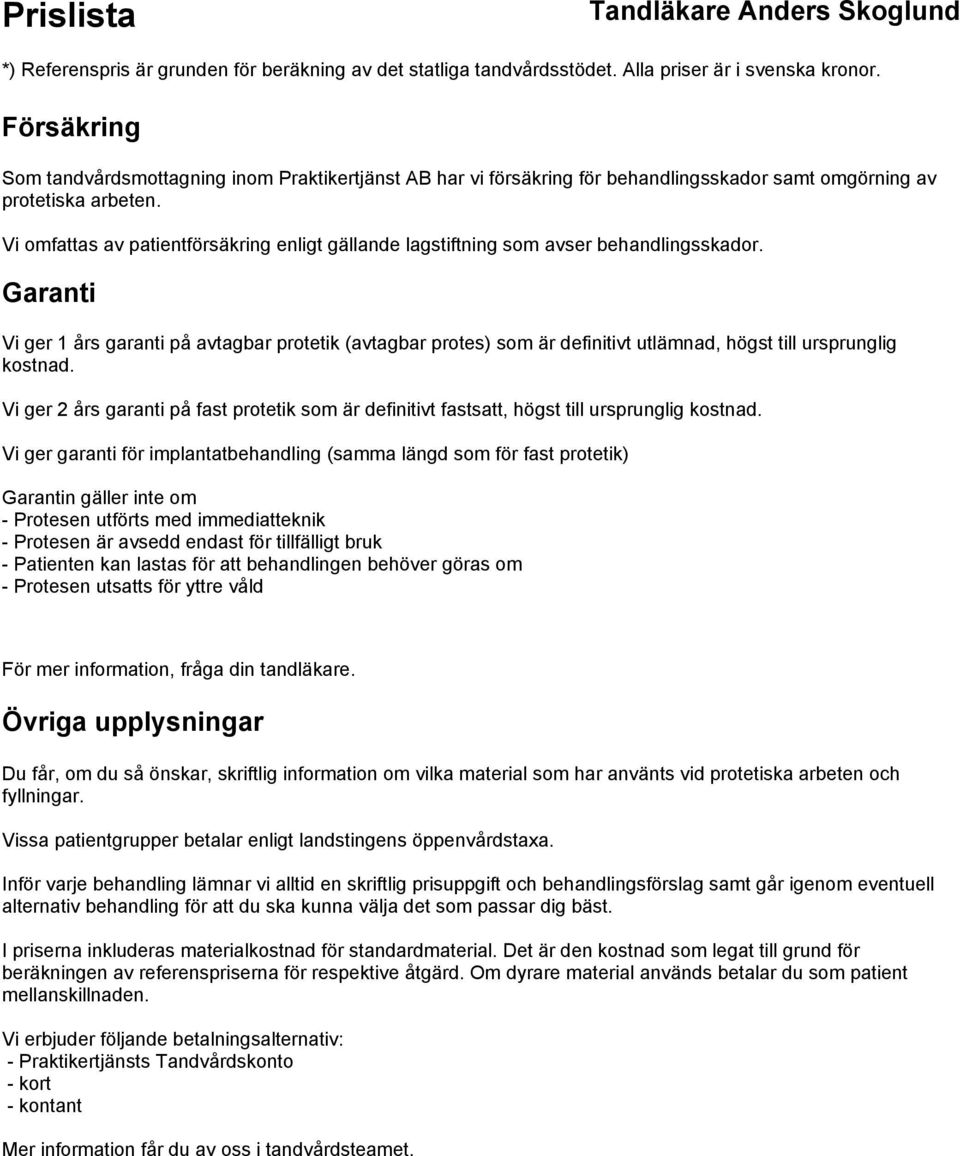 Garanti Vi ger 1 års garanti på avtagbar protetik (avtagbar protes) som är definitivt utlämnad, högst till ursprunglig kostnad.