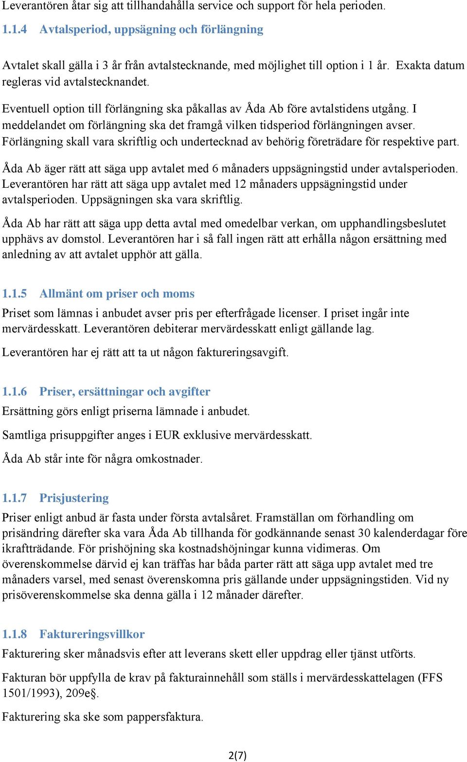 Eventuell option till förlängning ska påkallas av Åda Ab före avtalstidens utgång. I meddelandet om förlängning ska det framgå vilken tidsperiod förlängningen avser.