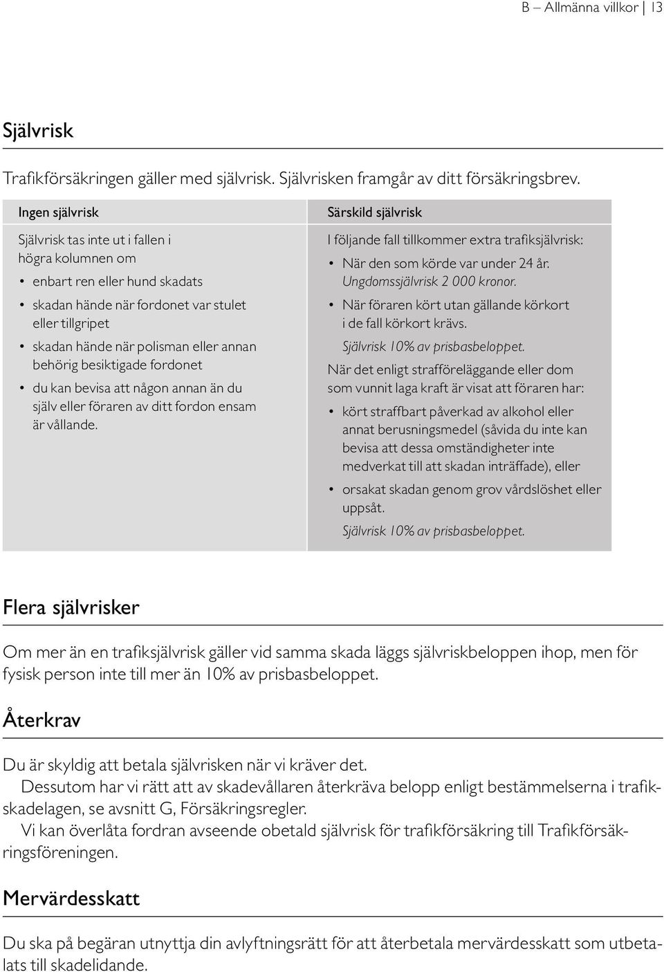 besiktigade fordonet du kan bevisa att någon annan än du själv eller föraren av ditt fordon ensam är vållande.