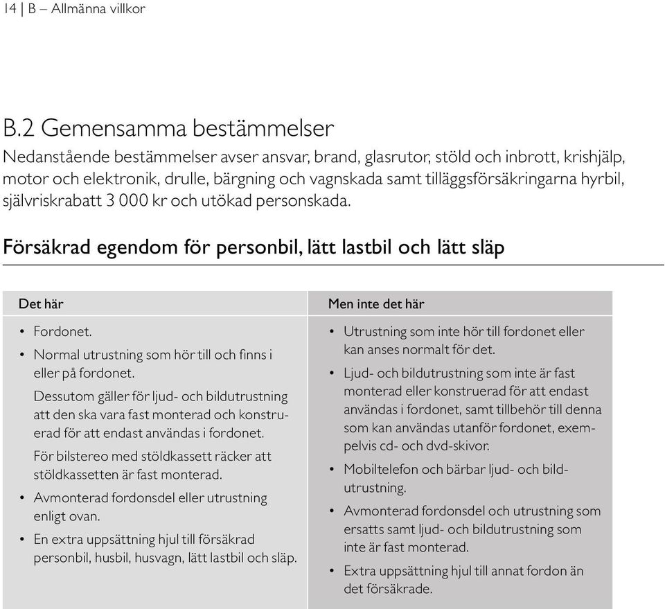 hyrbil, självriskrabatt 3 000 kr och utökad personskada. Försäkrad egendom för personbil, lätt lastbil och lätt släp Det här Fordonet. Normal utrustning som hör till och finns i eller på fordonet.