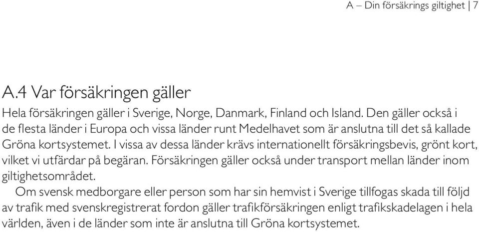I vissa av dessa länder krävs internationellt försäkringsbevis, grönt kort, vilket vi utfärdar på begäran.