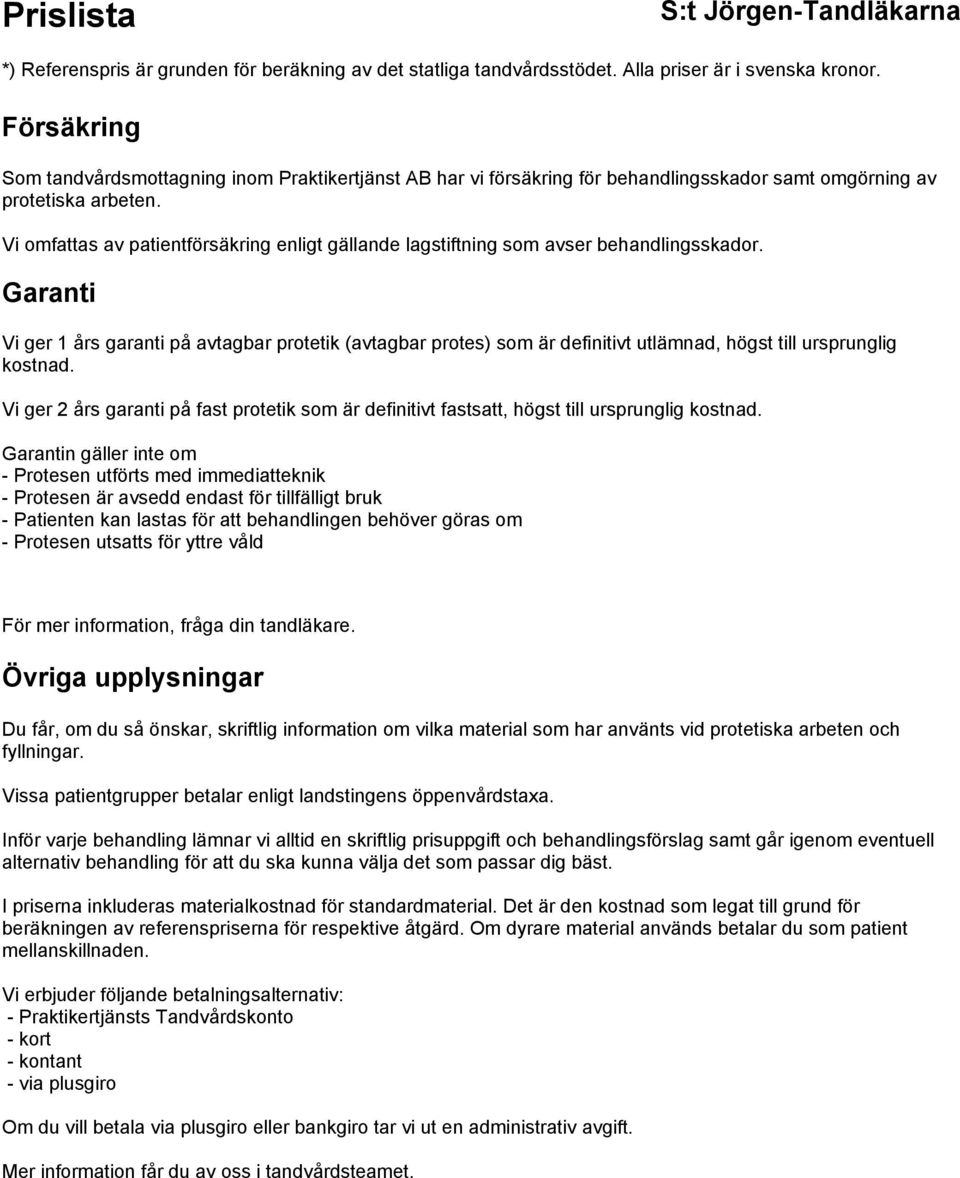 Garanti Vi ger 1 års garanti på avtagbar protetik (avtagbar protes) som är definitivt utlämnad, högst till ursprunglig kostnad.